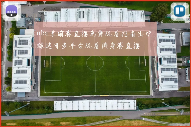 nba季前赛直播免费观看指南出炉 球迷可多平台观看热身赛直播