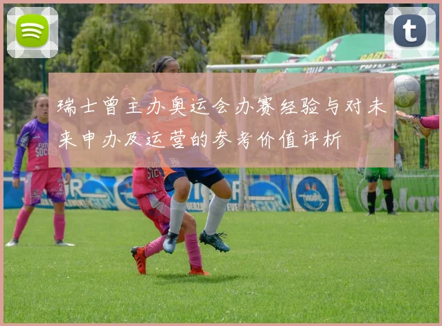 瑞士曾主办奥运会办赛经验与对未来申办及运营的参考价值评析