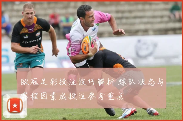 欧冠足彩投注技巧解析 球队状态与赛程因素成投注参考重点