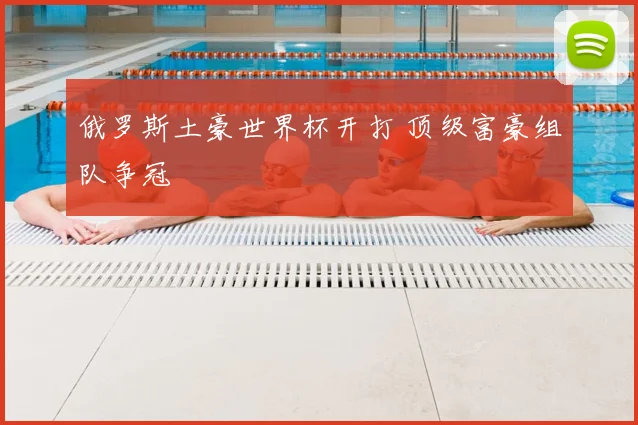 俄罗斯土豪世界杯开打 顶级富豪组队争冠